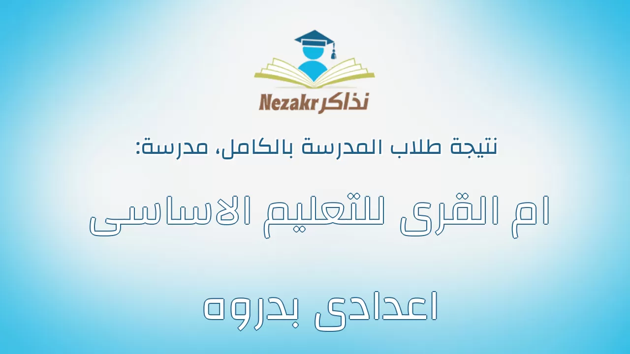 نتيجة مدرسة ام القرى للتعليم الاساسى اعدادى بدروه بالكامل