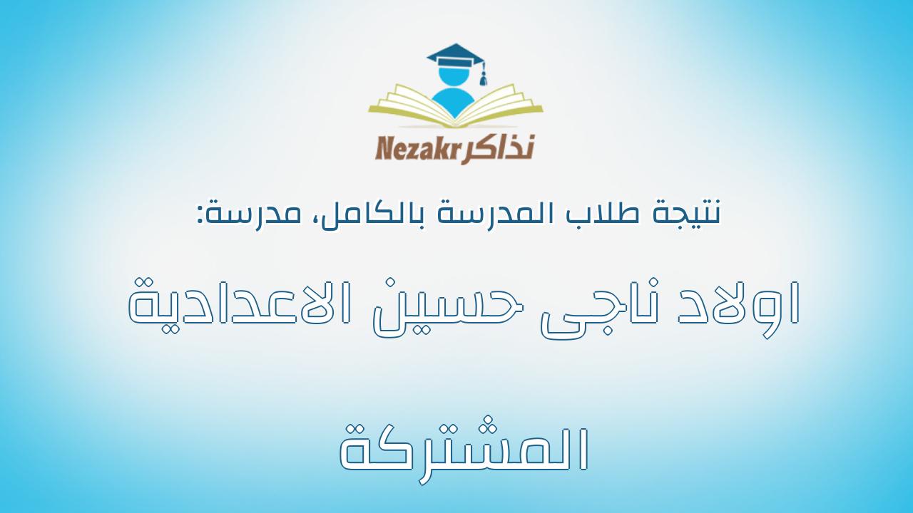 نتيجة مدرسة اولاد ناجى حسين الاعدادية المشتركة بالكامل