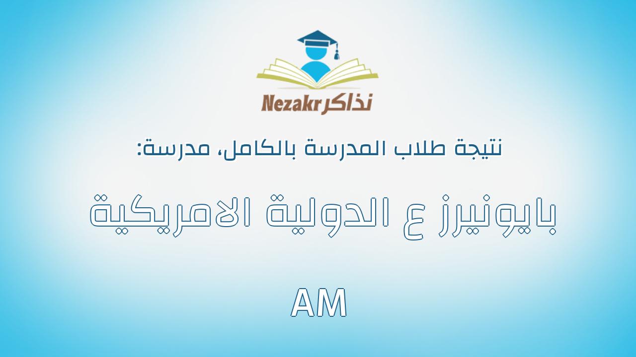 نتيجة مدرسة بايونيرز ع الدولية الامريكية AM بالكامل