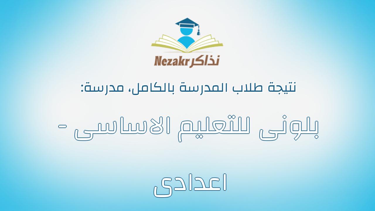 نتيجة مدرسة بلونى للتعليم الاساسى - اعدادى بالكامل