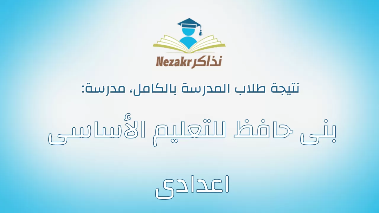 نتيجة مدرسة بنى حافظ للتعليم الأساسى اعدادى بالكامل
