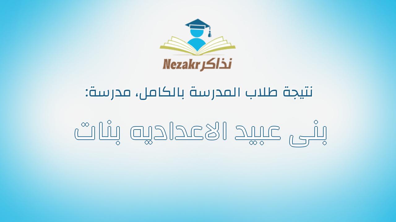 نتيجة مدرسة بنى عبيد الاعداديه بنات بالكامل