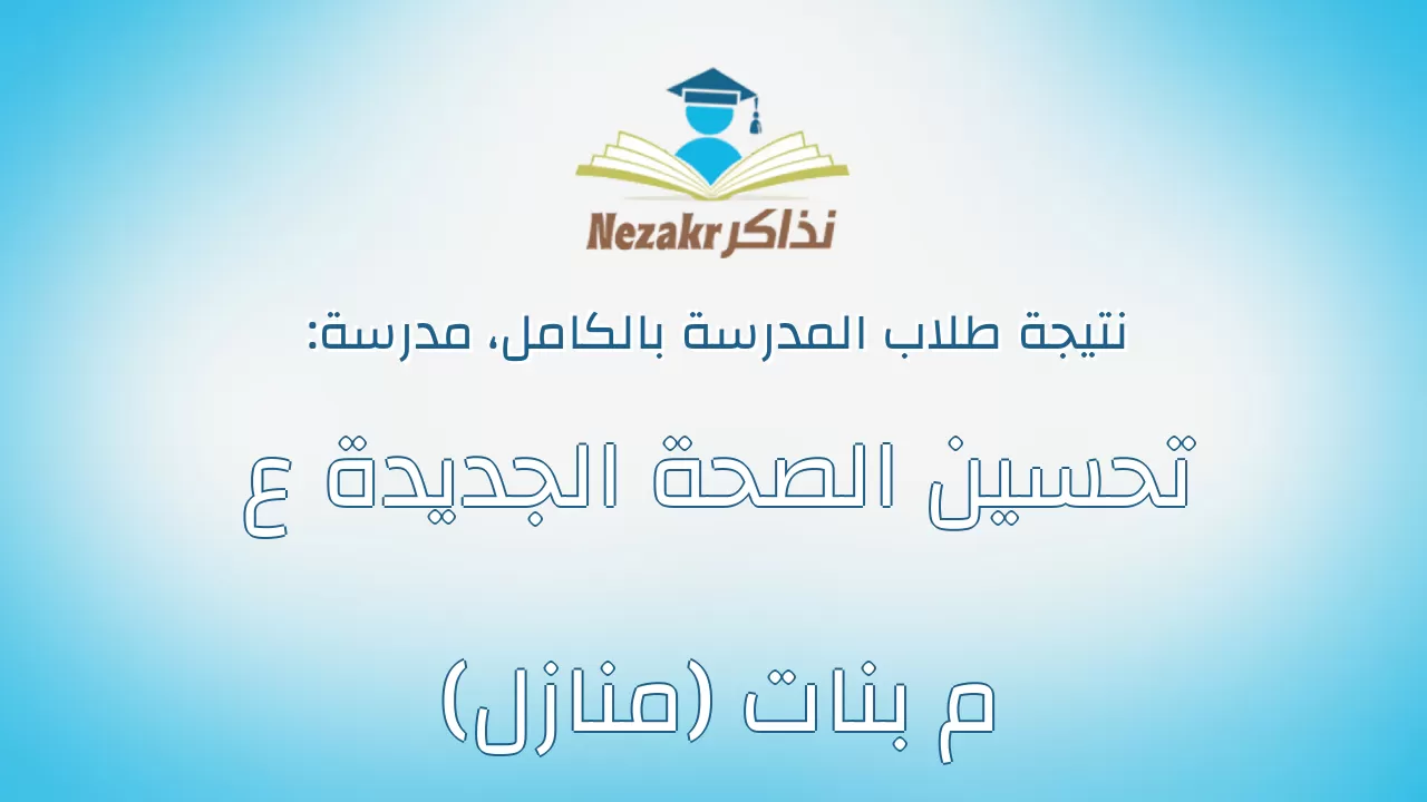 نتيجة مدرسة تحسين الصحة الجديدة ع م بنات (منازل) بالكامل