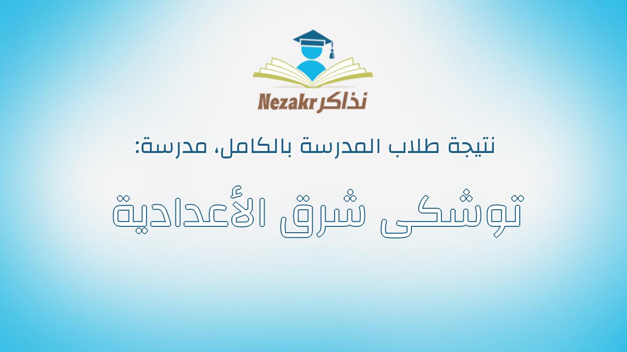 نتيجة مدرسة توشكى شرق الأعدادية بالكامل