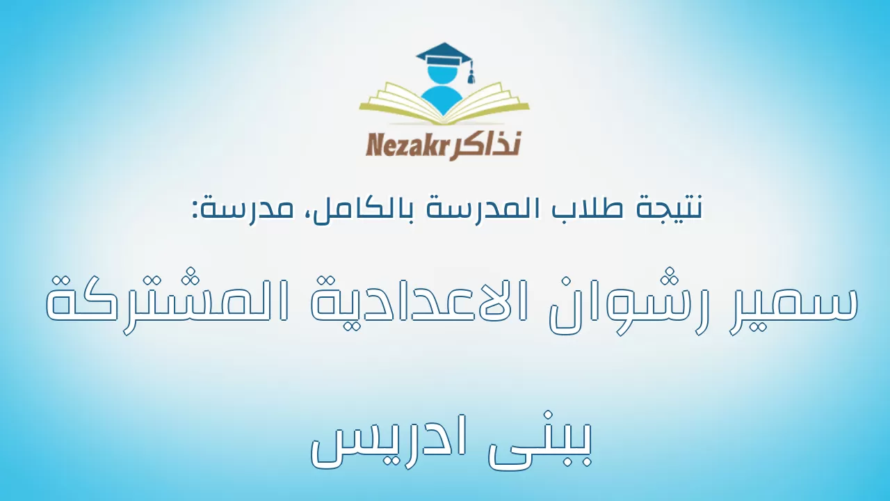 نتيجة مدرسة سمير رشوان الاعدادية المشتركة ببنى ادريس بالكامل