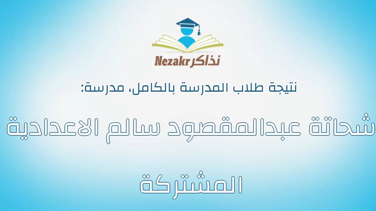 نتيجة مدرسة شحاتة عبدالمقصود سالم الاعدادية المشتركة بالكامل
