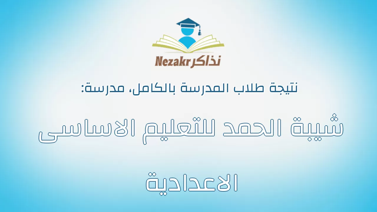 نتيجة مدرسة شيبة الحمد للتعليم الاساسى الاعدادية بالكامل