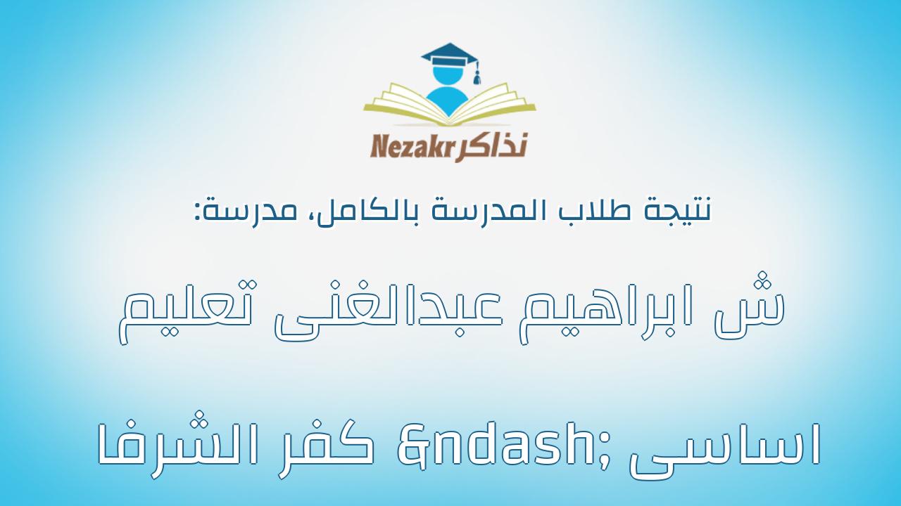 نتيجة مدرسة ش ابراهيم عبدالغنى تعليم اساسى – كفر الشرفا بالكامل