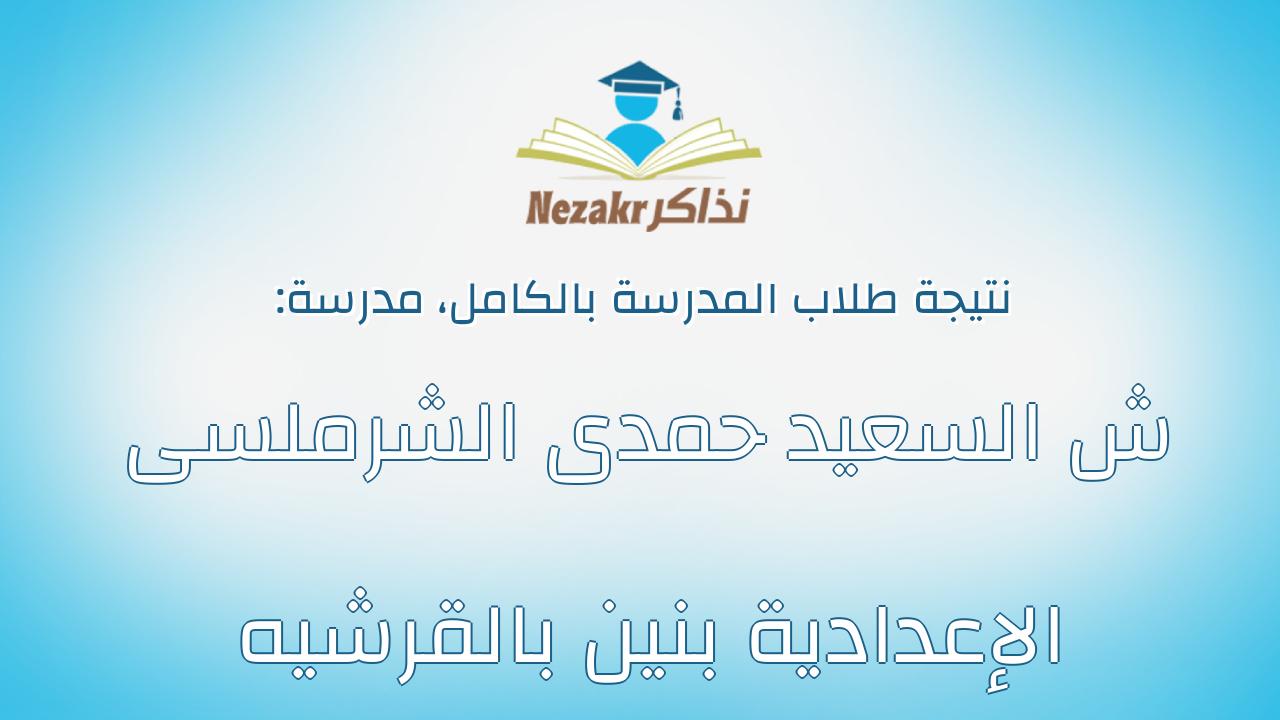 نتيجة مدرسة ش السعيد حمدى الشرملسى الإعدادية بنين بالقرشيه بالكامل