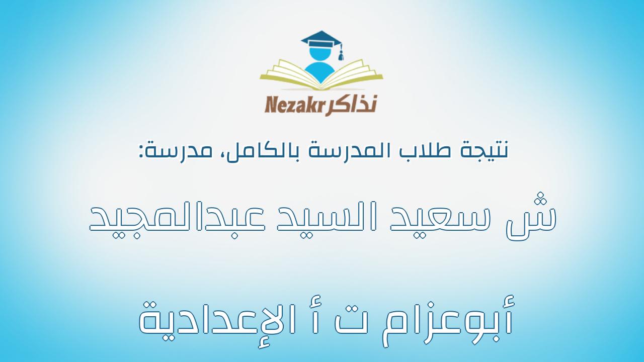 نتيجة مدرسة ش سعيد السيد عبدالمجيد أبوعزام ت أ الإعدادية بالكامل