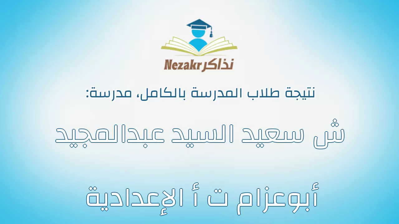 نتيجة مدرسة ش سعيد السيد عبدالمجيد أبوعزام ت أ الإعدادية بالكامل