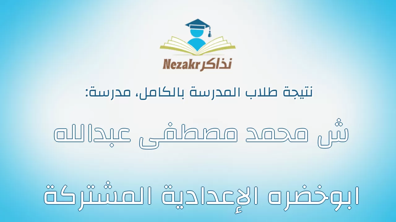 نتيجة مدرسة ش محمد مصطفى عبدالله ابوخضره الإعدادية المشتركة بالكامل