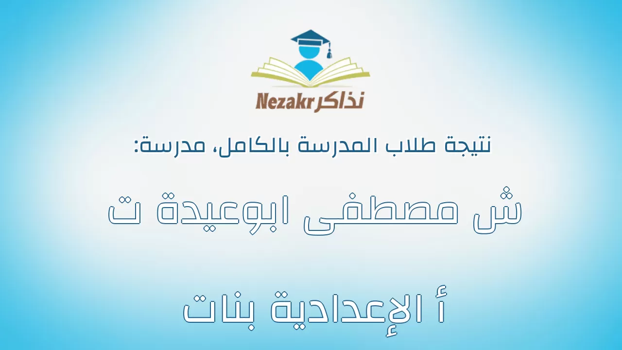 نتيجة مدرسة ش مصطفى ابوعيدة ت أ الإعدادية بنات بالكامل