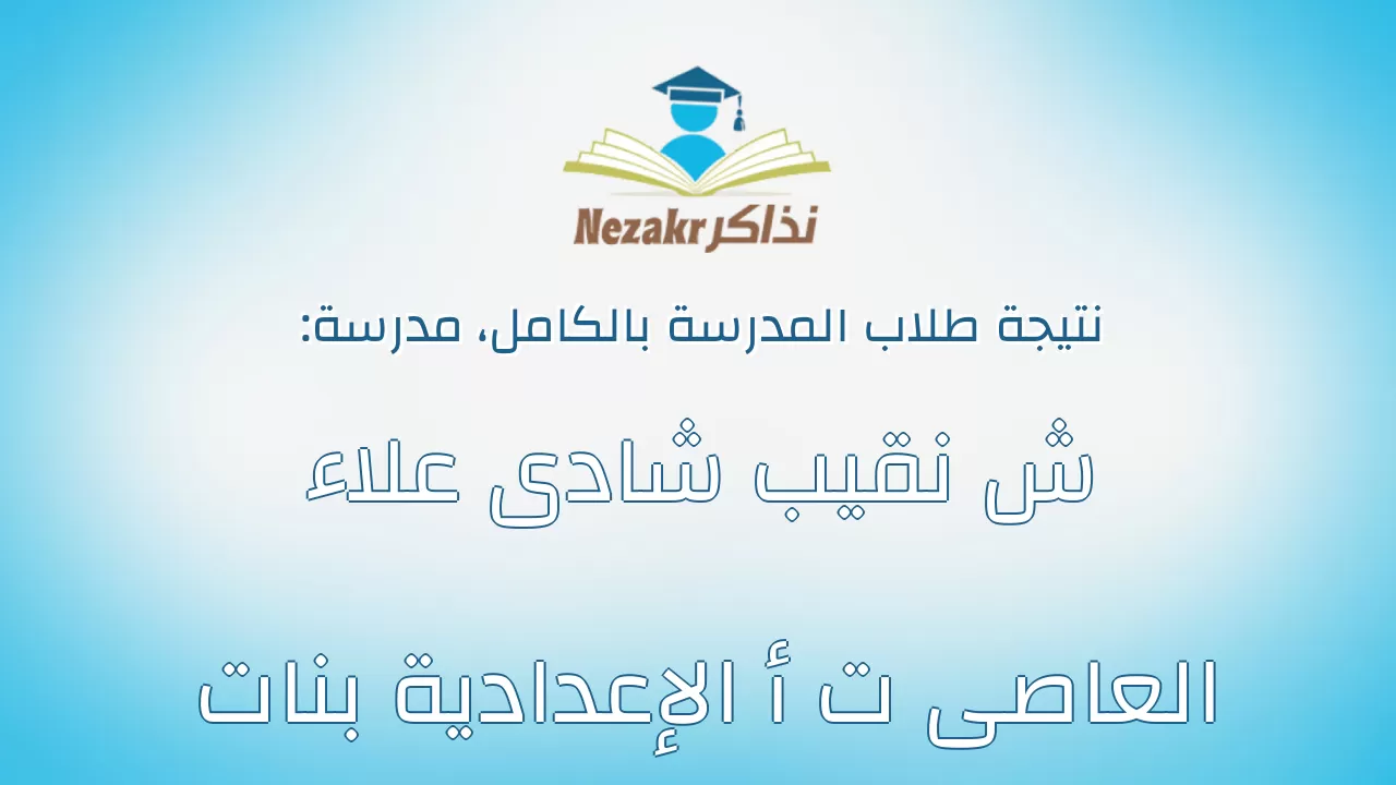 نتيجة مدرسة ش نقيب شادى علاء العاصى ت أ الإعدادية بنات بالكامل