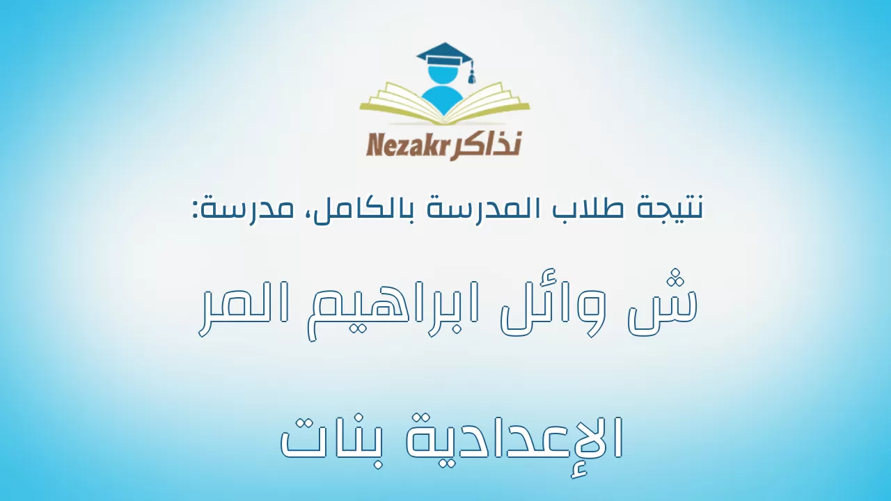 نتيجة مدرسة ش وائل ابراهيم المر الإعدادية بنات بالكامل