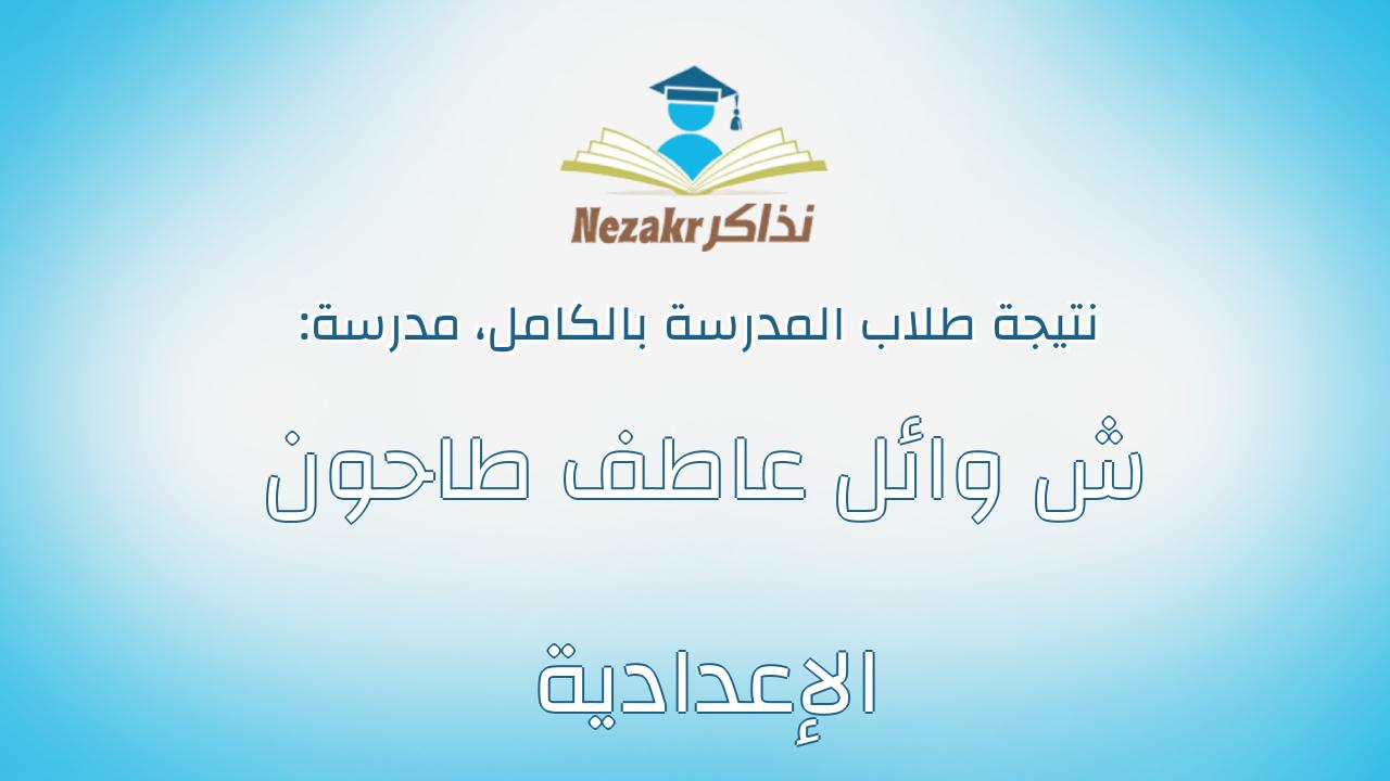 نتيجة مدرسة ش وائل عاطف طاحون الإعدادية بالكامل