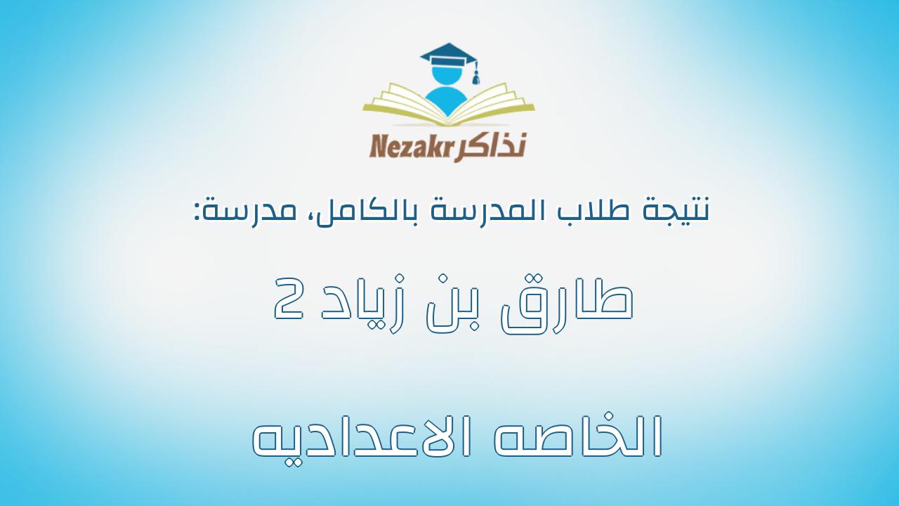 نتيجة مدرسة طارق بن زياد 2 الخاصه الاعداديه بالكامل