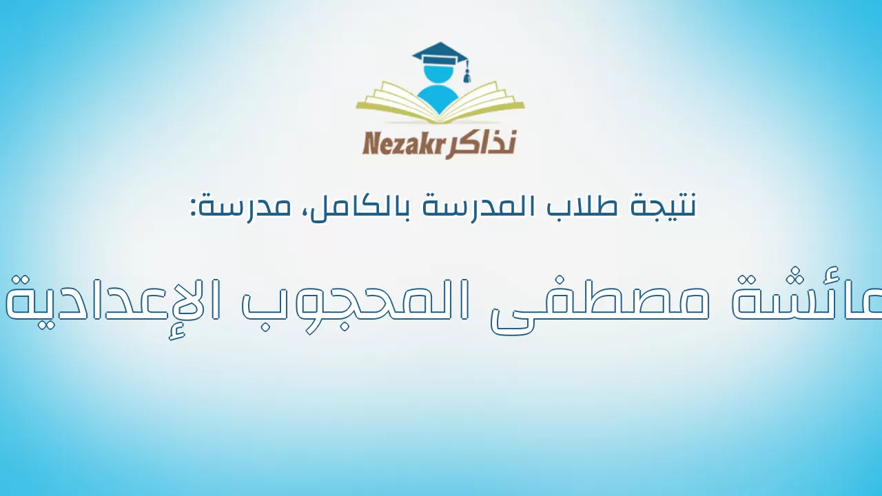 نتيجة مدرسة عائشة مصطفى المحجوب الإعدادية بالكامل