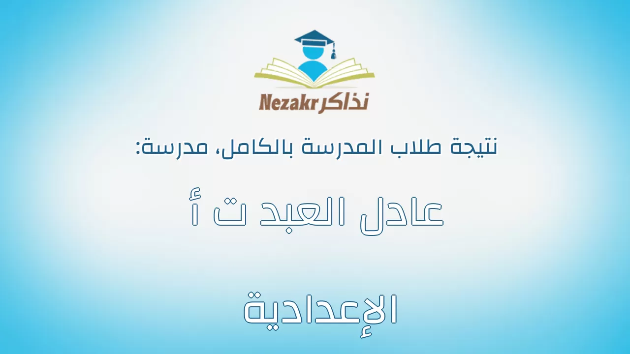 نتيجة مدرسة عادل العبد ت أ الإعدادية بالكامل