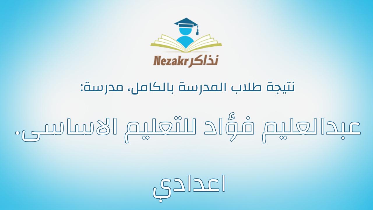 نتيجة مدرسة عبدالعليم فؤاد للتعليم الاساسى. اعدادي بالكامل