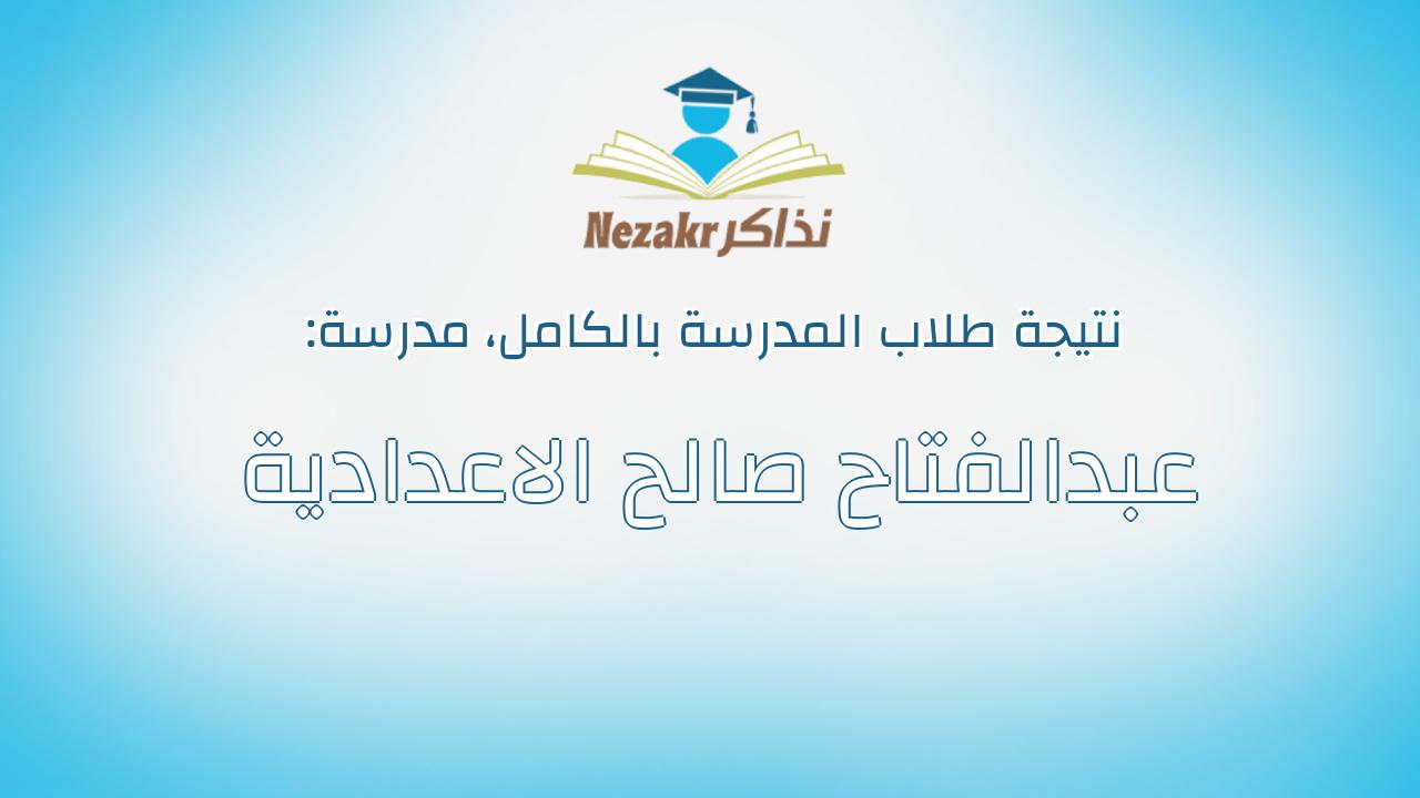 نتيجة مدرسة عبدالفتاح صالح الاعدادية بالكامل
