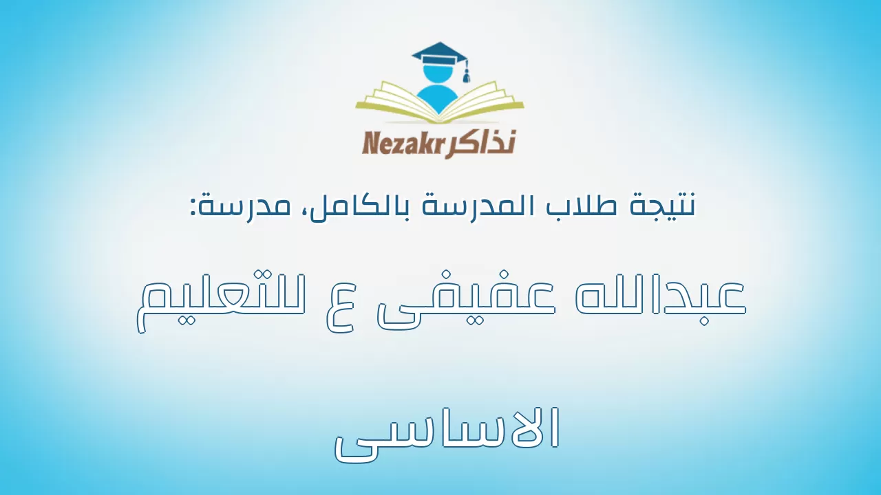 نتيجة مدرسة عبدالله عفيفى ع للتعليم الاساسى بالكامل