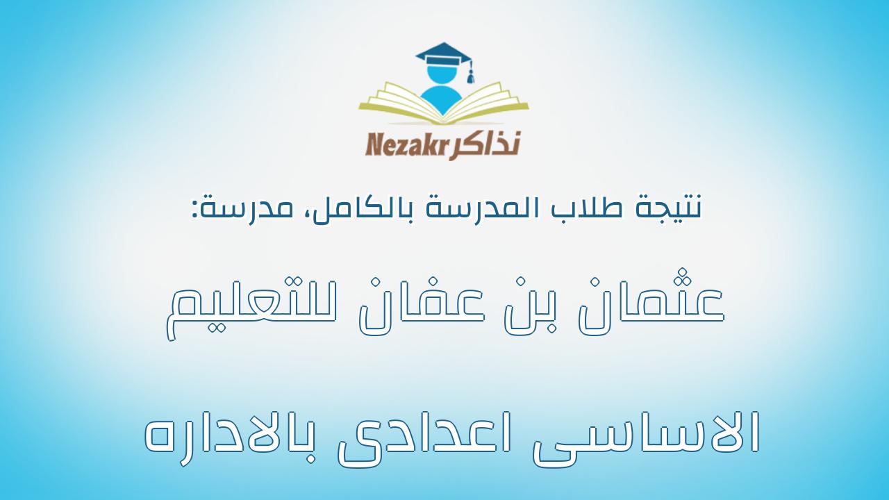 نتيجة مدرسة عثمان بن عفان للتعليم الاساسى اعدادى بالاداره بالكامل