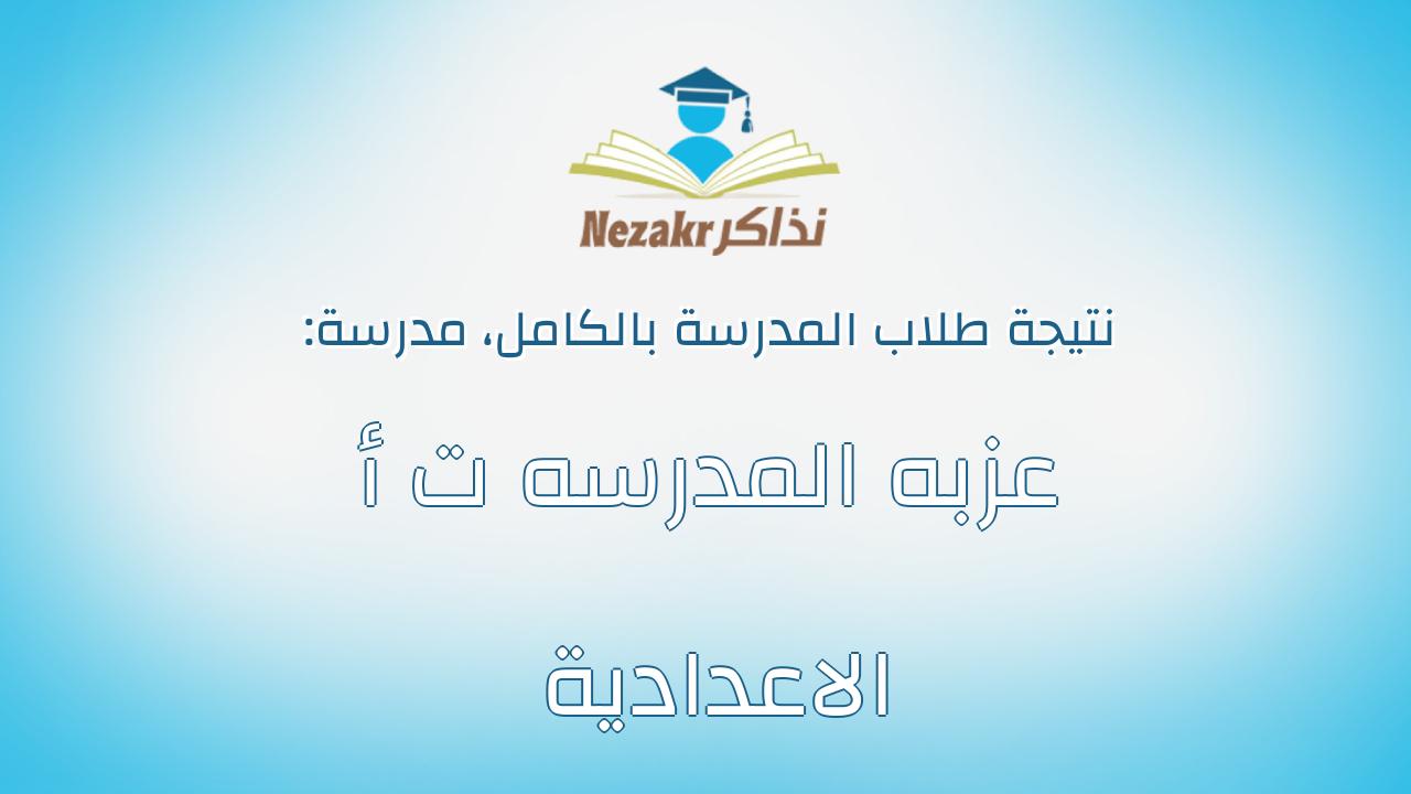 نتيجة مدرسة عزبه المدرسه ت أ الاعدادية بالكامل