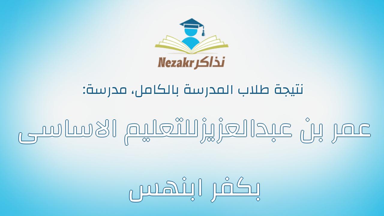 نتيجة مدرسة عمر بن عبدالعزيزللتعليم الاساسى بكفر ابنهس بالكامل