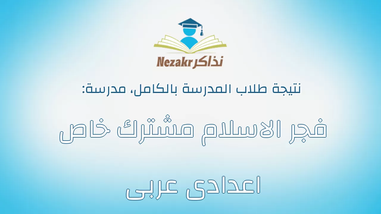 نتيجة مدرسة فجر الاسلام مشترك خاص اعدادى عربى بالكامل