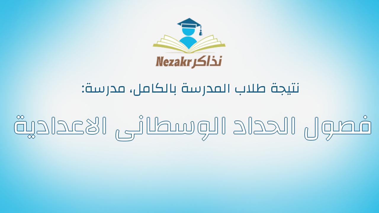 نتيجة مدرسة فصول الحداد الوسطانى الاعدادية بالكامل