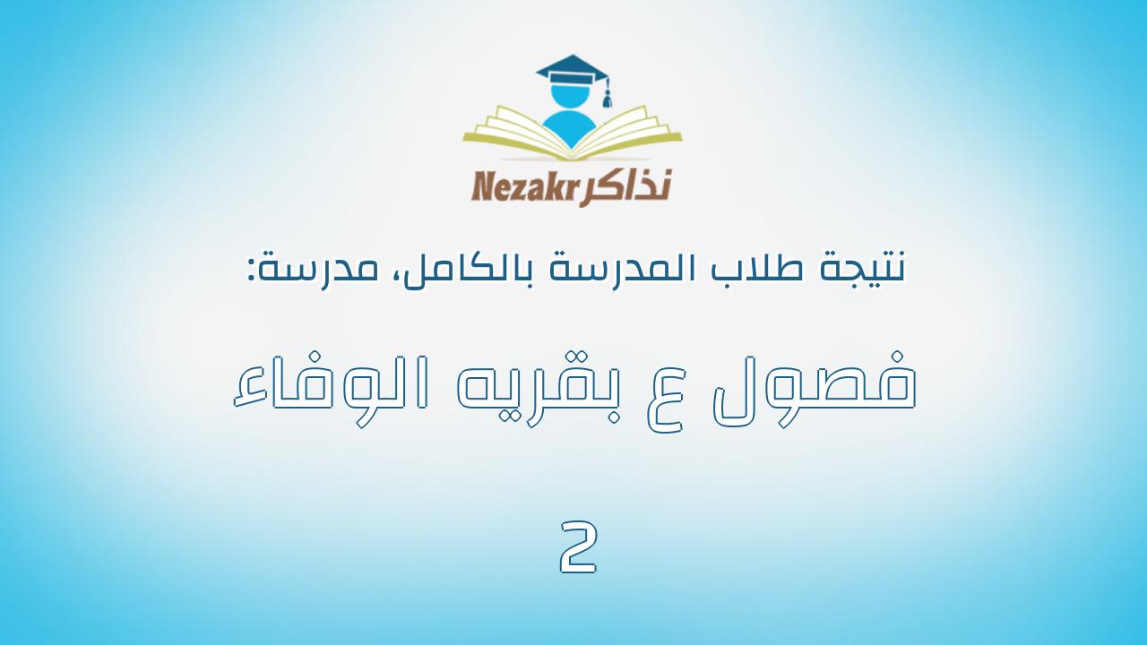 نتيجة مدرسة فصول ع بقريه الوفاء 2 بالكامل