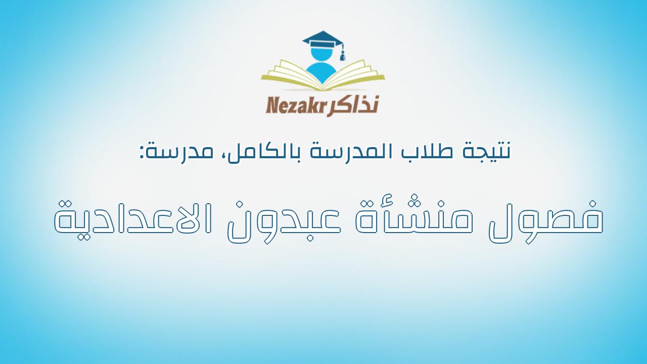 نتيجة مدرسة فصول منشأة عبدون الاعدادية بالكامل