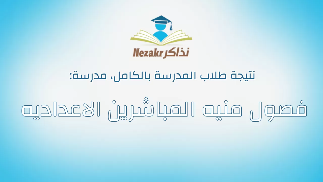 نتيجة مدرسة فصول منيه المباشرين الاعداديه بالكامل