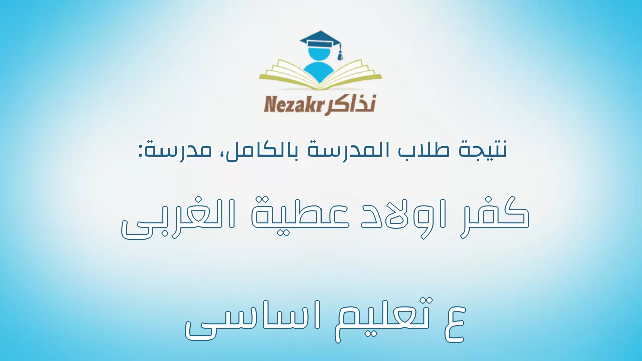 نتيجة مدرسة كفر اولاد عطية الغربى ع تعليم اساسى بالكامل
