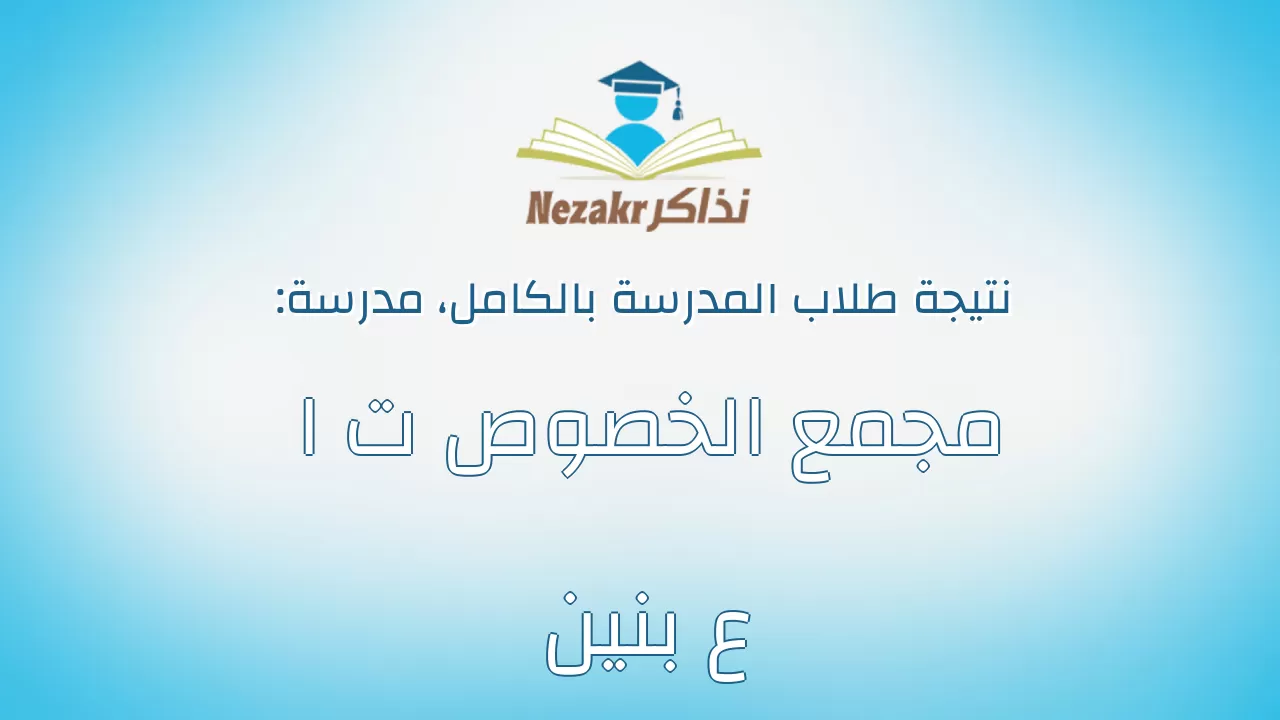 نتيجة مدرسة مجمع الخصوص ت ا ع بنين بالكامل