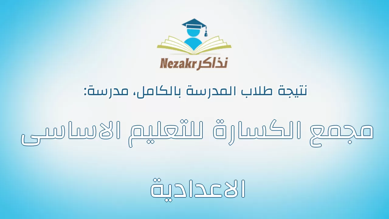 نتيجة مدرسة مجمع الكسارة للتعليم الاساسى الاعدادية بالكامل