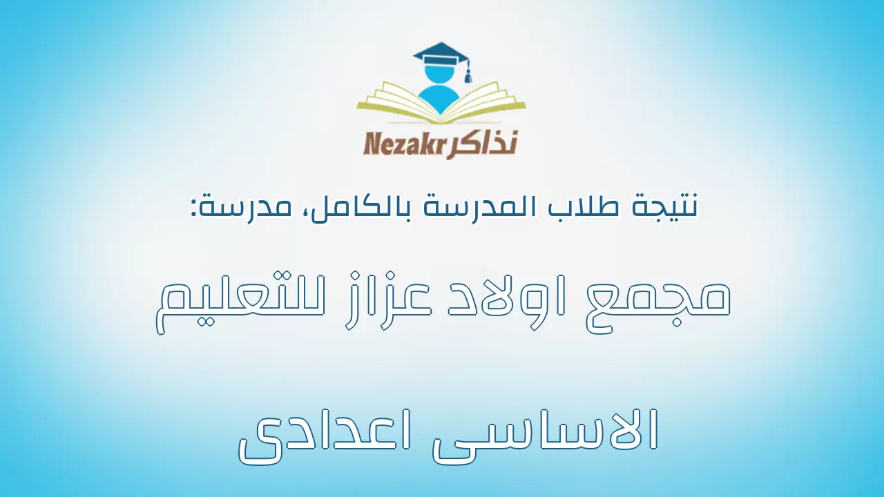 نتيجة مدرسة مجمع اولاد عزاز للتعليم الاساسى اعدادى بالكامل