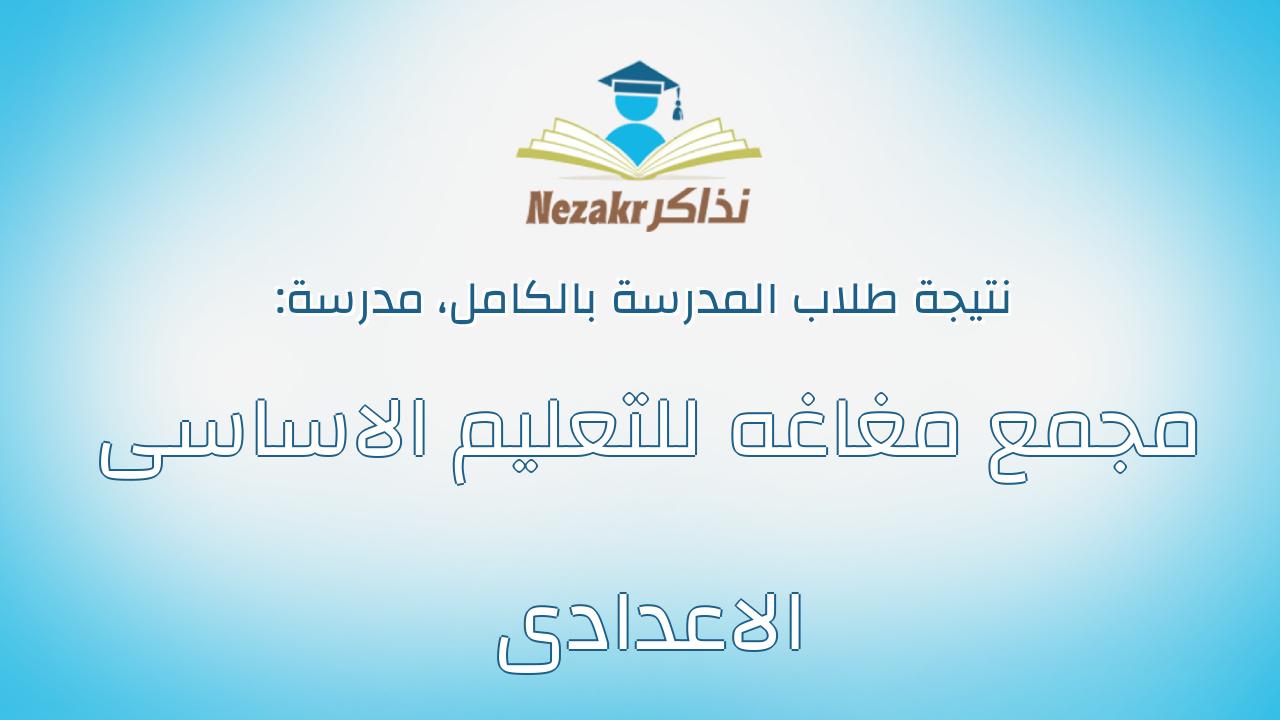 نتيجة مدرسة مجمع مغاغه للتعليم الاساسى الاعدادى بالكامل