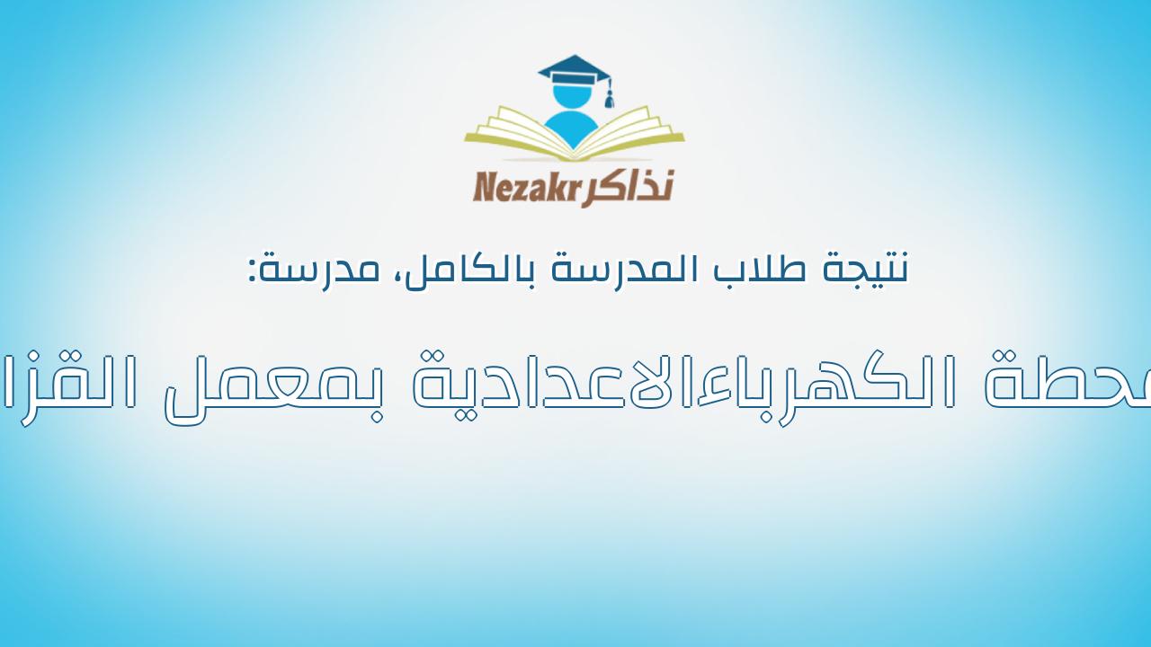 نتيجة مدرسة محطة الكهرباءالاعدادية بمعمل القزاز بالكامل