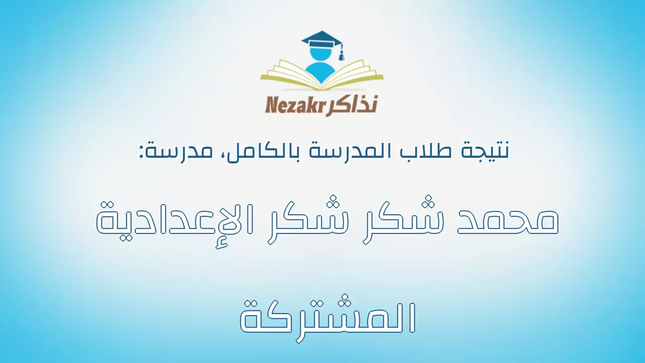 نتيجة مدرسة محمد شكر شكر الإعدادية المشتركة بالكامل