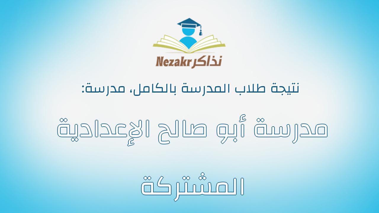 نتيجة مدرسة مدرسة أبو صالح الإعدادية المشتركة بالكامل