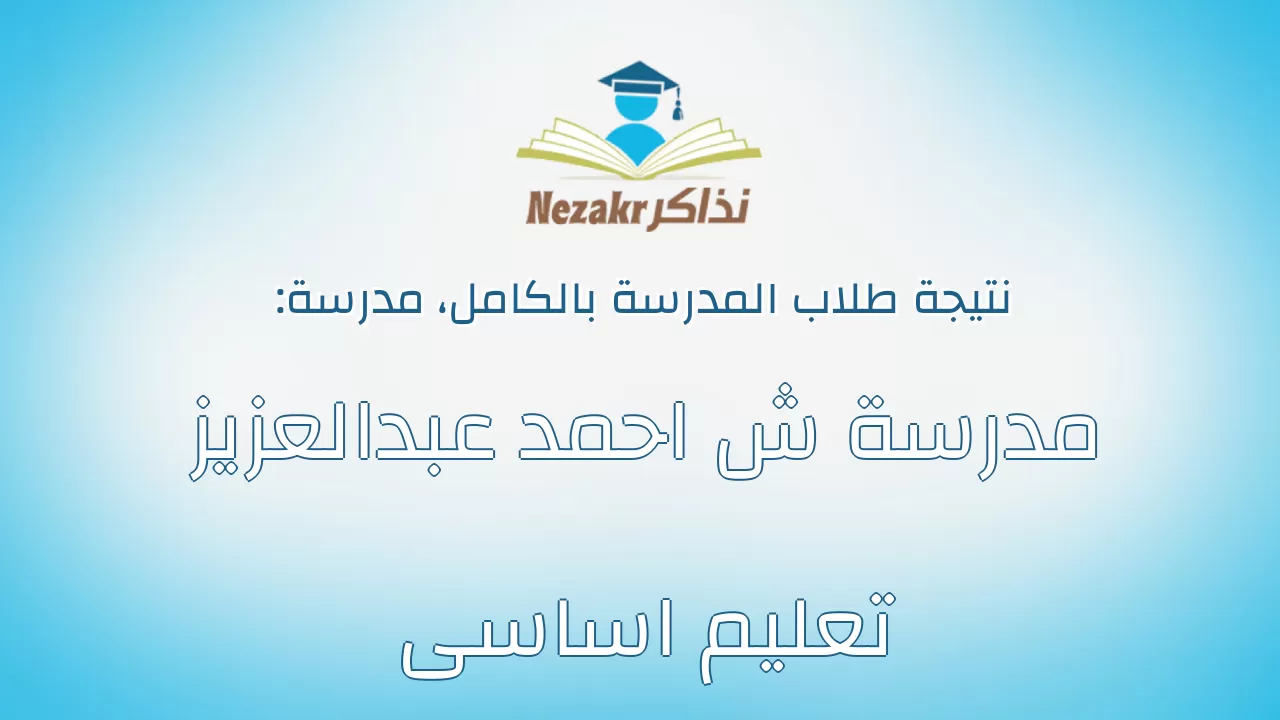 نتيجة مدرسة مدرسة ش احمد عبدالعزيز تعليم اساسى بالكامل