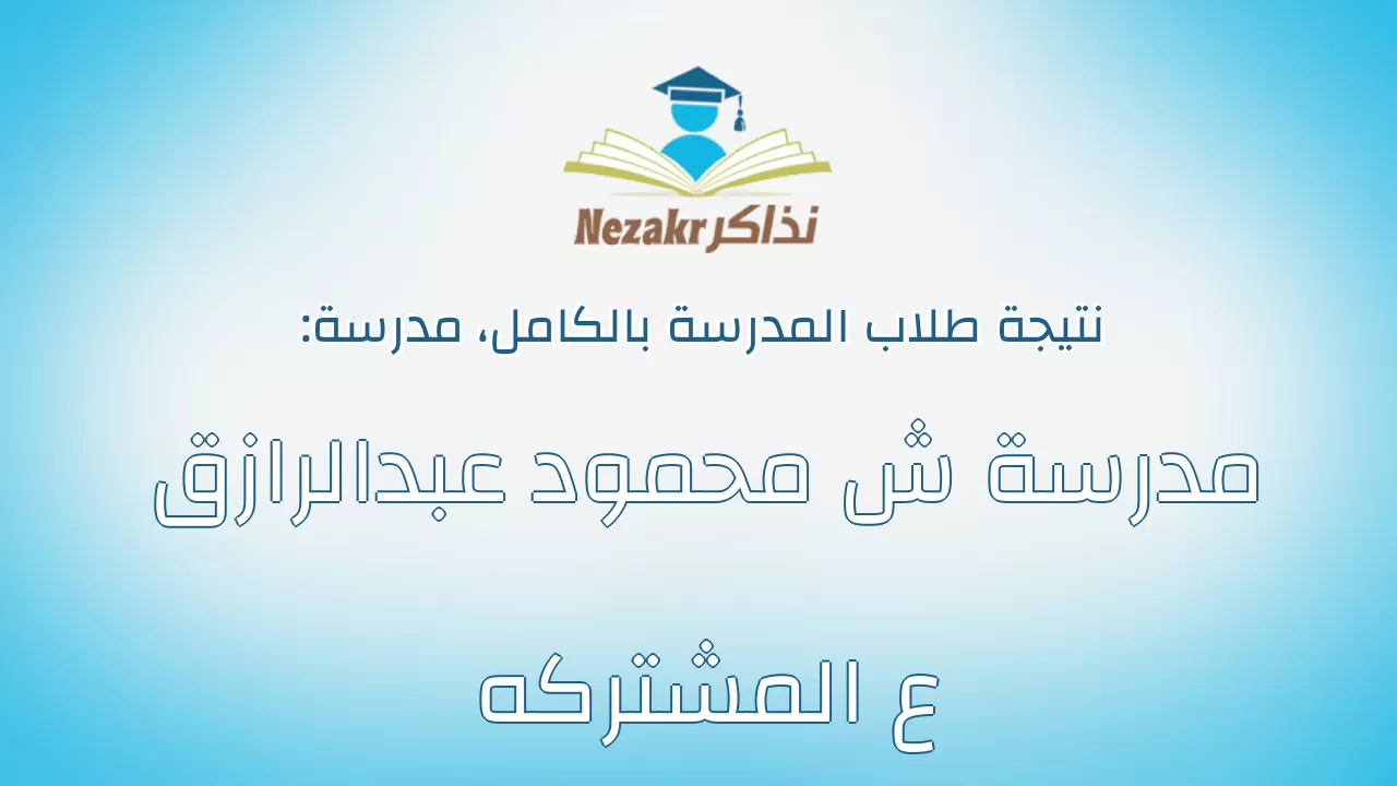 نتيجة مدرسة مدرسة ش محمود عبدالرازق ع المشتركه بالكامل