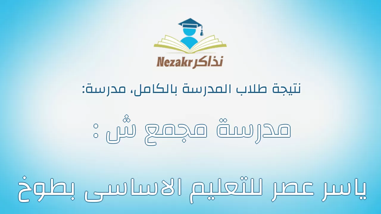 نتيجة مدرسة مدرسة مجمع ش : ياسر عصر للتعليم الاساسى بطوخ بالكامل