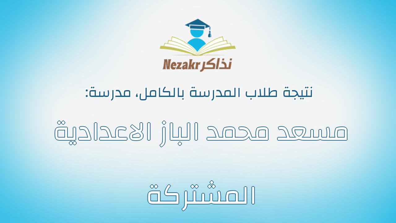 نتيجة مدرسة مسعد محمد الباز الاعدادية المشتركة بالكامل