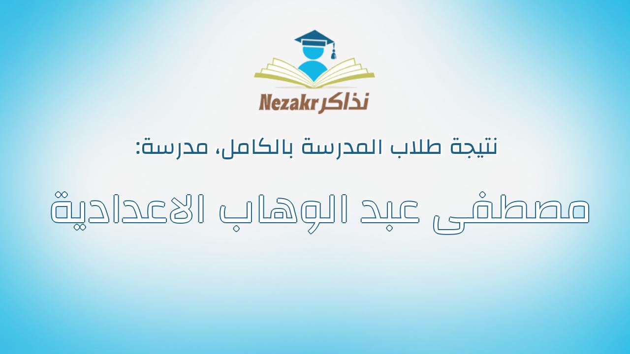 نتيجة مدرسة مصطفى عبد الوهاب الاعدادية بالكامل