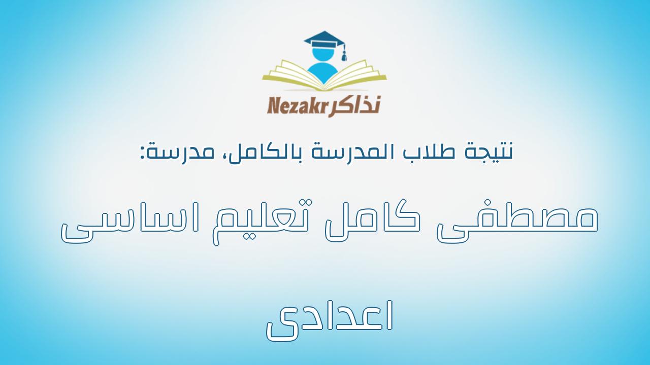 نتيجة مدرسة مصطفى كامل تعليم اساسى اعدادى بالكامل