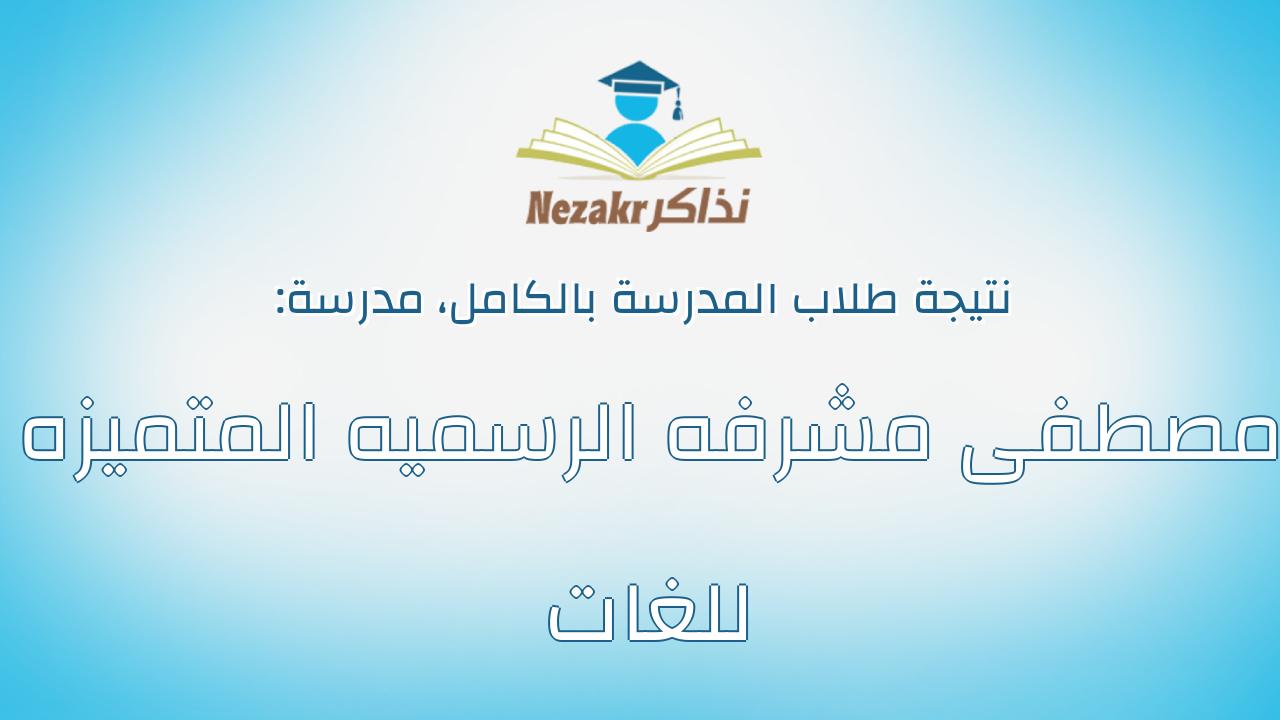 نتيجة مدرسة مصطفى مشرفه الرسميه المتميزه للغات بالكامل