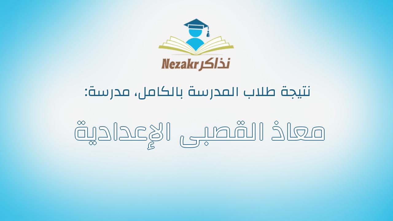 نتيجة مدرسة معاذ القصبى الإعدادية بالكامل